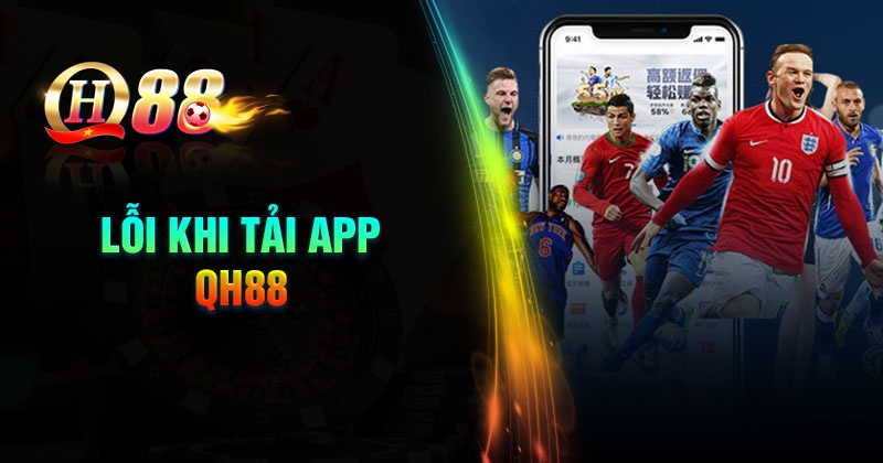 Cách khắc phục khi tải App QH88 bị lỗi