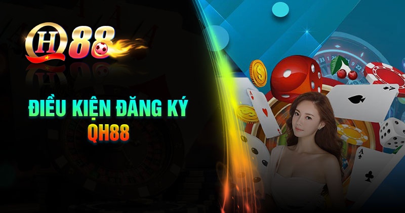 Điều kiện đăng ký tài khoản QH88 cơ bản nhất